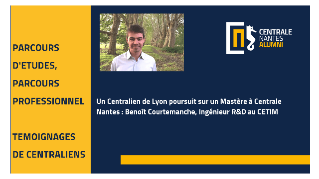 Un Centralien de Lyon poursuit sur un Mastère à Centrale Nantes : Benoît Courtemanche, Ingénieur R&D au CETIM 