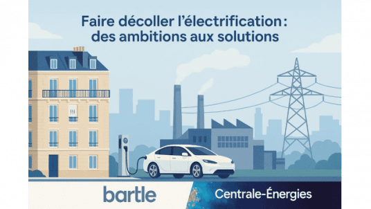 Conférence de Centrale-Energies et Bartle "Faire décoller l'électrification : des ambitions aux solutions"